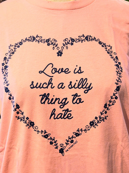 Love is Such a Silly Thing to Hate Graphic Tee